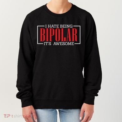 I Hate Being Bipolar It's Awesome Funny Bipolar Awareness Gift Women's Sweatshirt