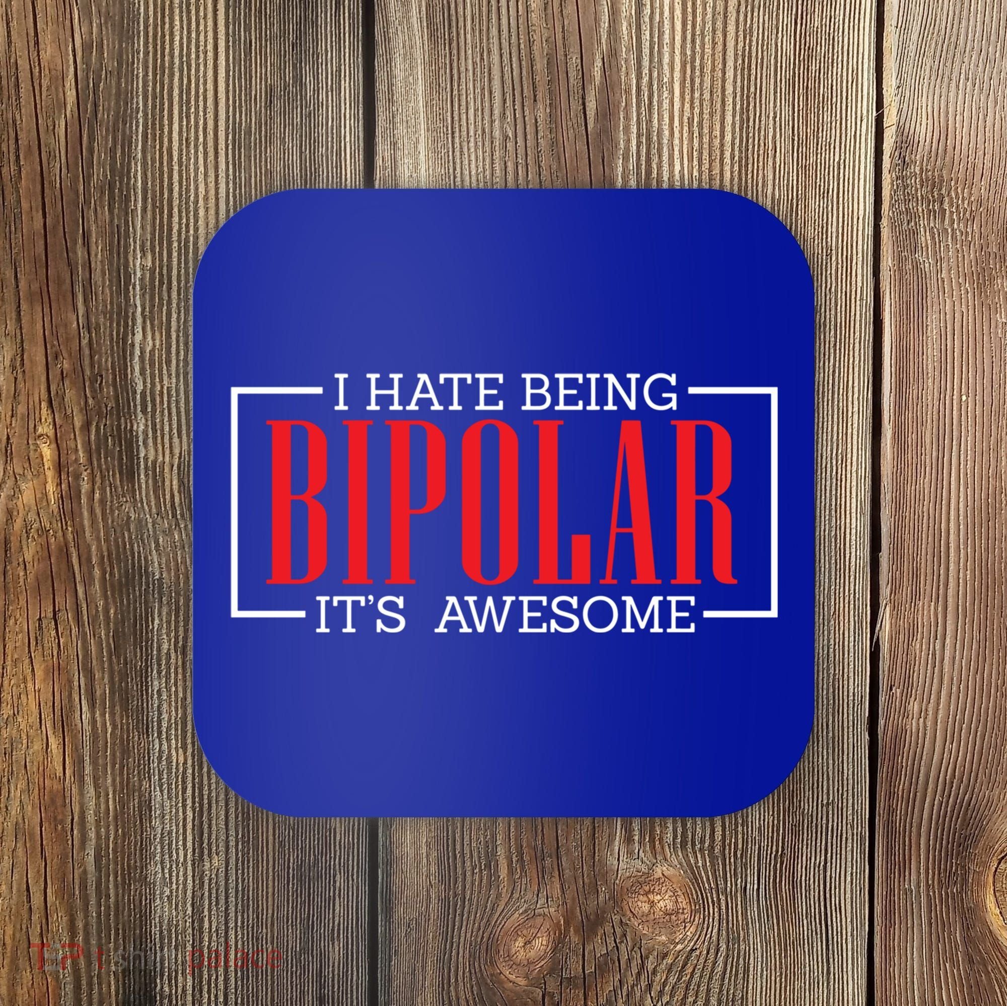 I Hate Being Bipolar It's Awesome Funny Bipolar Awareness Gift Coaster