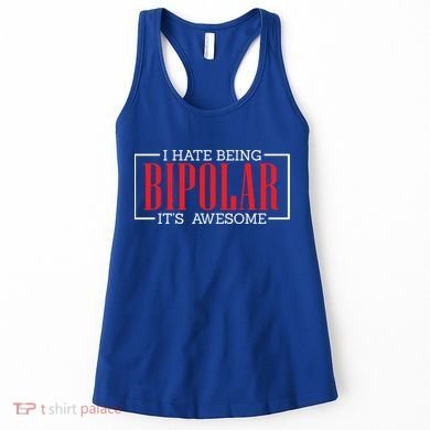 I Hate Being Bipolar It's Awesome Funny Bipolar Awareness Gift Women's Tank Top