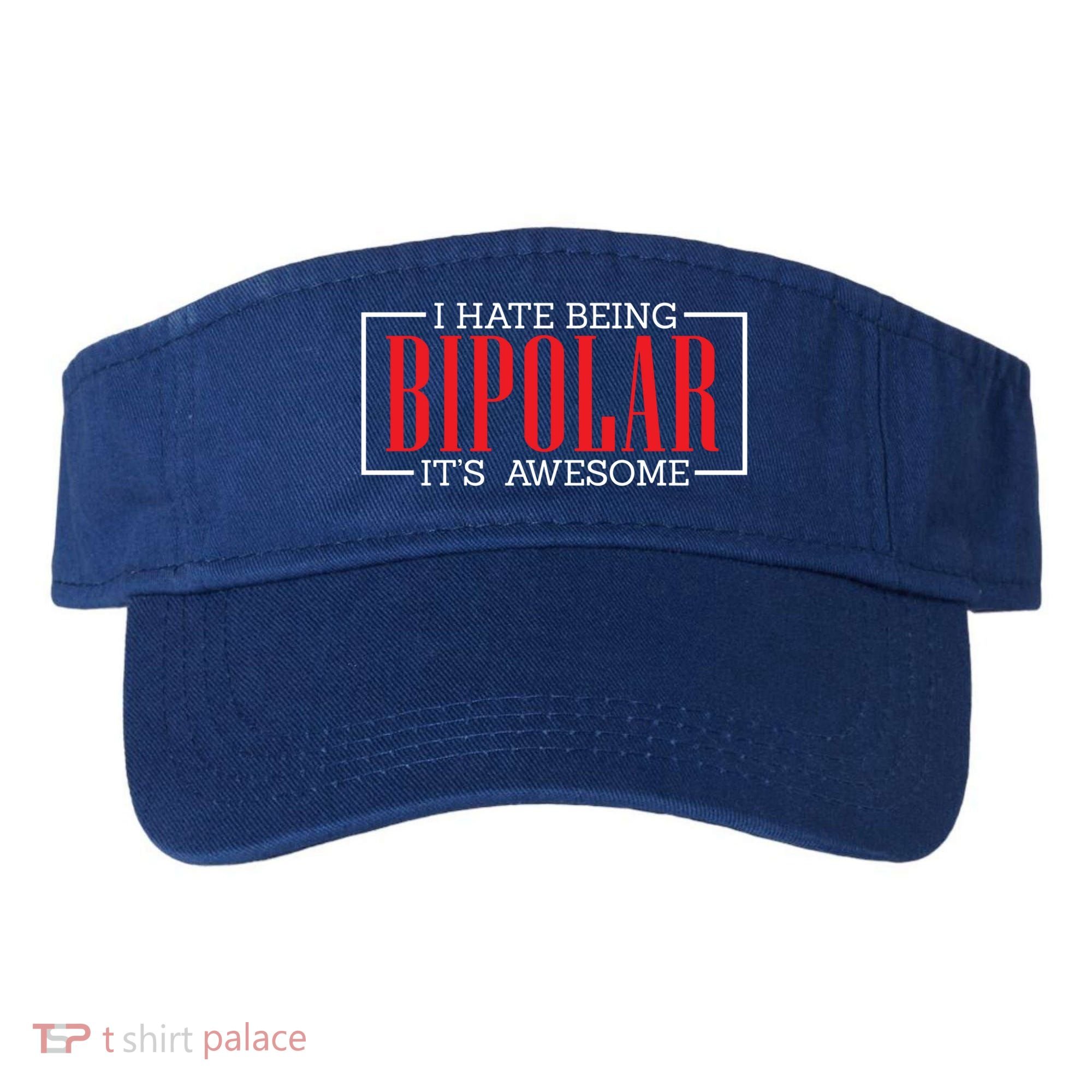 I Hate Being Bipolar It's Awesome Funny Bipolar Awareness Gift Visor