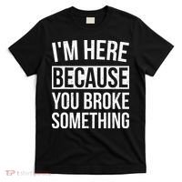 Im Here Because You Broke Something Funny Mechanic Gifts T-Shirt thumb 0
