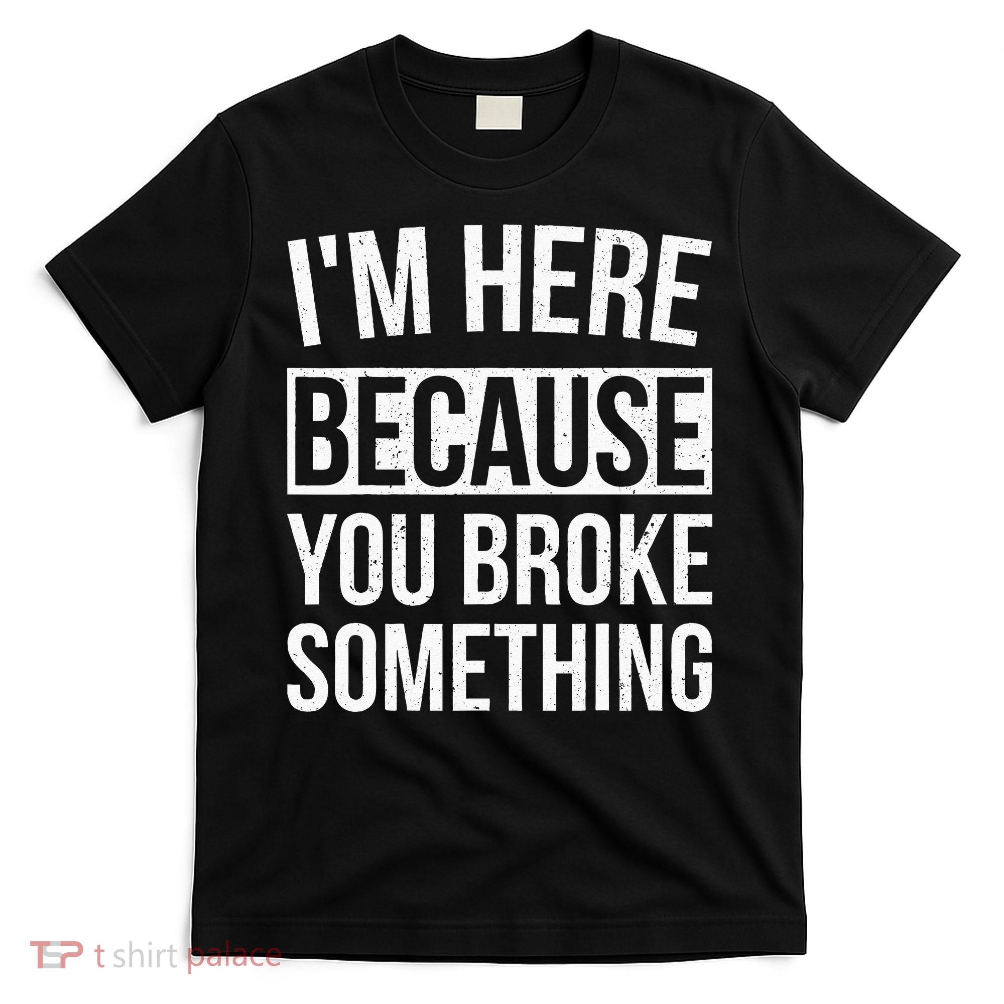 Im Here Because You Broke Something Funny Mechanic Gifts T-Shirt