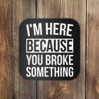 Im Here Because You Broke Something Funny Mechanic Gifts Coaster thumb 0