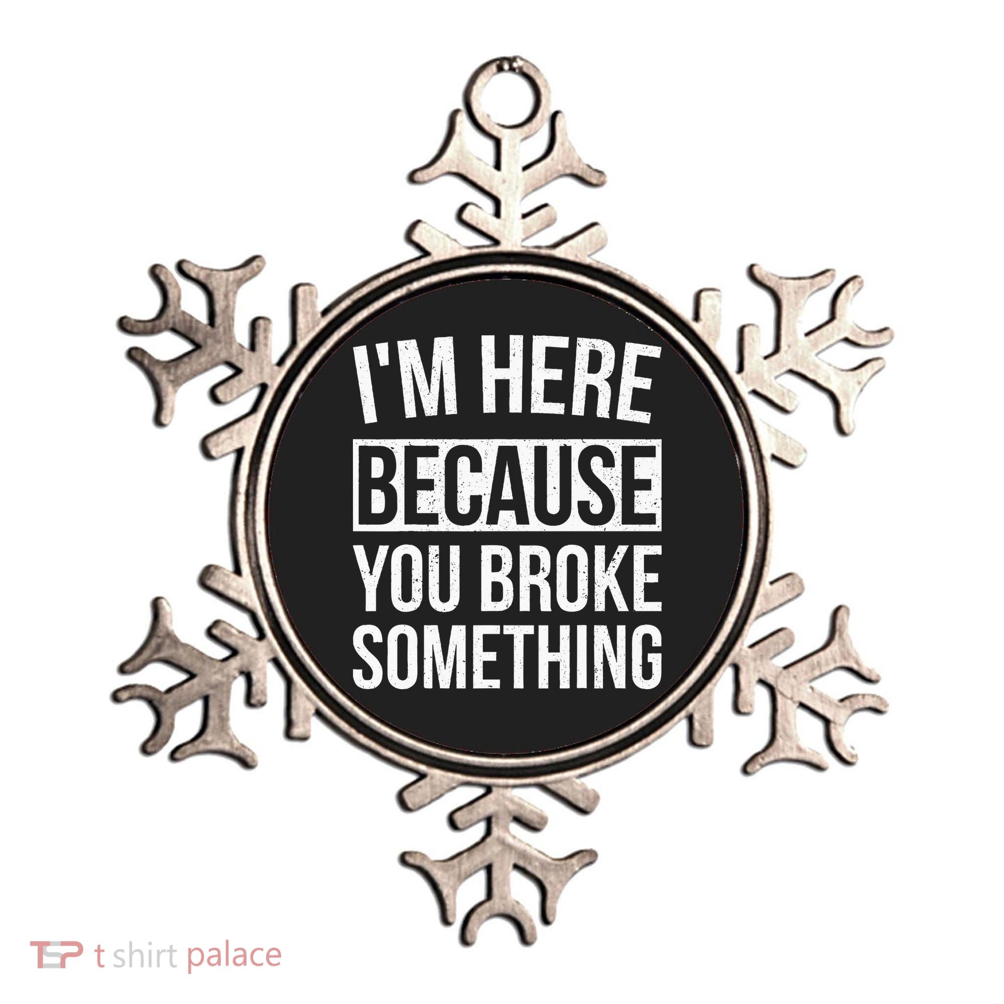 Im Here Because You Broke Something Funny Mechanic Gifts Ornament