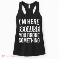 Im Here Because You Broke Something Funny Mechanic Gifts Women's Tank Top thumb 0