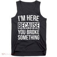 Im Here Because You Broke Something Funny Mechanic Gifts Tank Top thumb 0