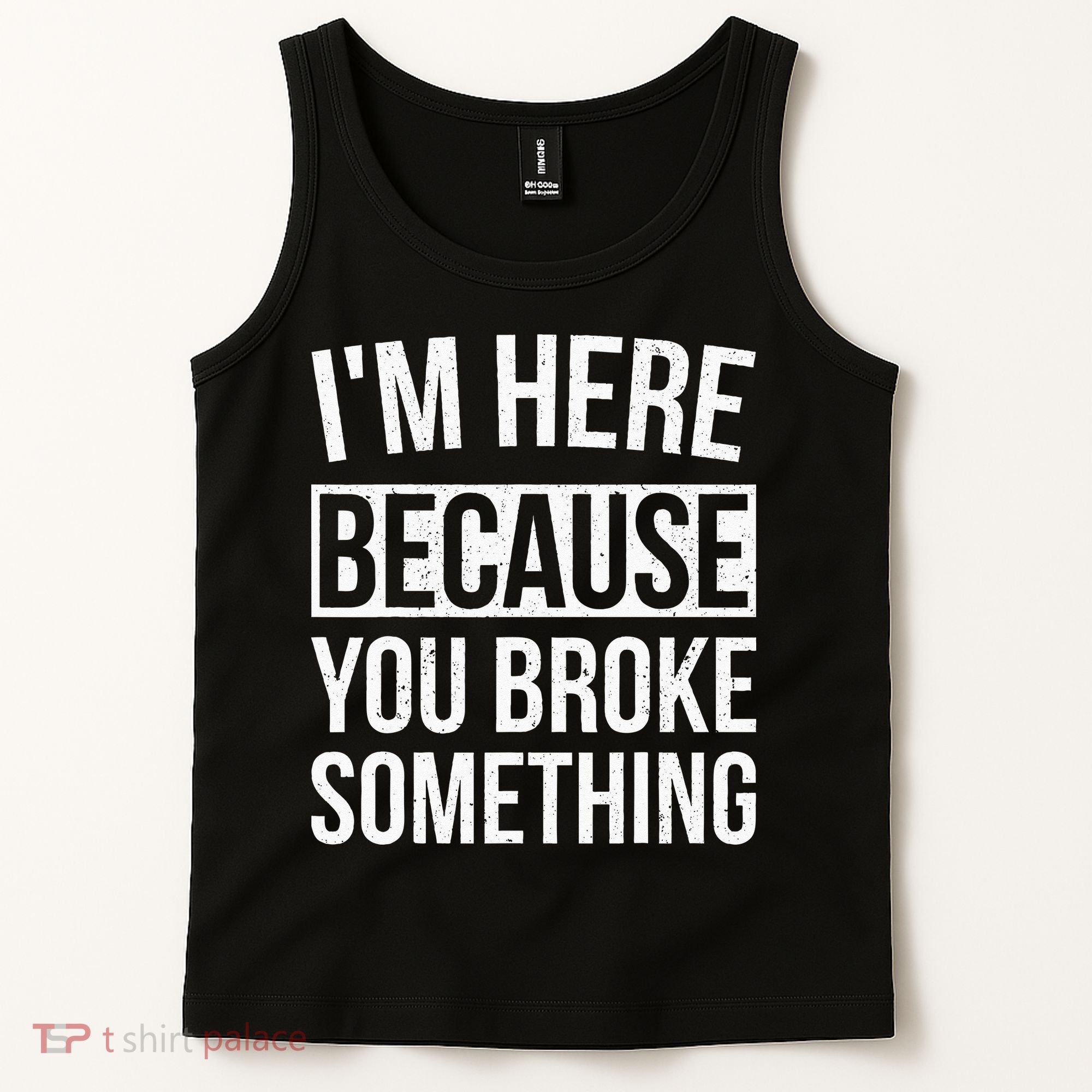 Im Here Because You Broke Something Funny Mechanic Gifts Tank Top
