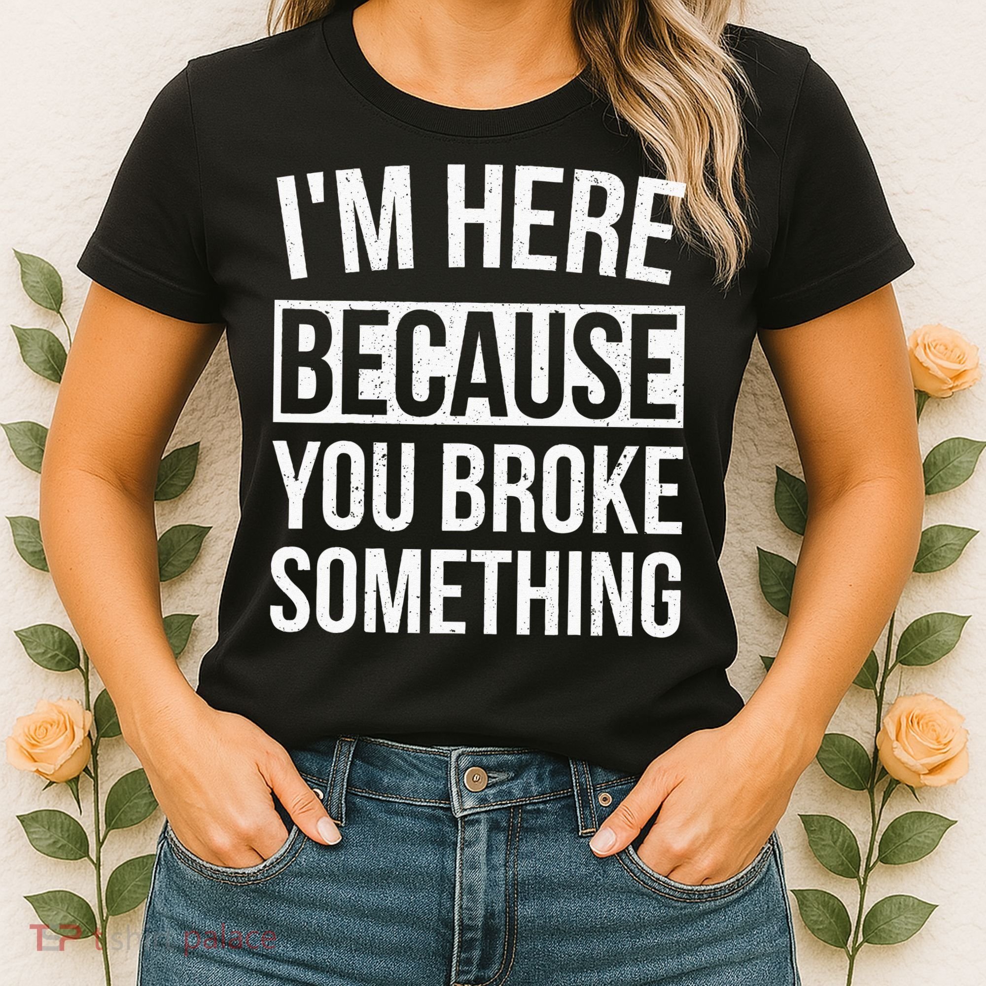 Im Here Because You Broke Something Funny Mechanic Gifts Women's T-Shirt