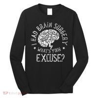 I Had Brain Surgery WhatS Your Excuse Survivor Surgeries Long Sleeve Shirt thumb 0