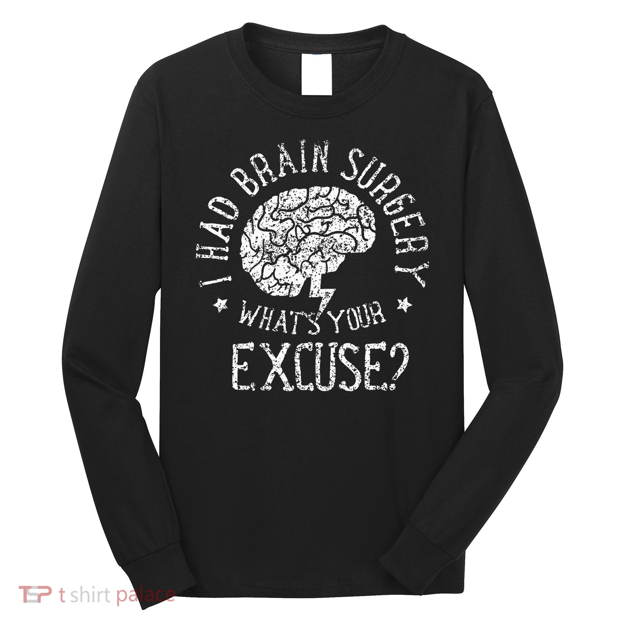 I Had Brain Surgery WhatS Your Excuse Survivor Surgeries Long Sleeve Shirt