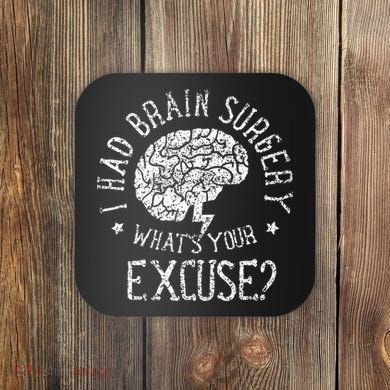 I Had Brain Surgery WhatS Your Excuse Survivor Surgeries Coaster