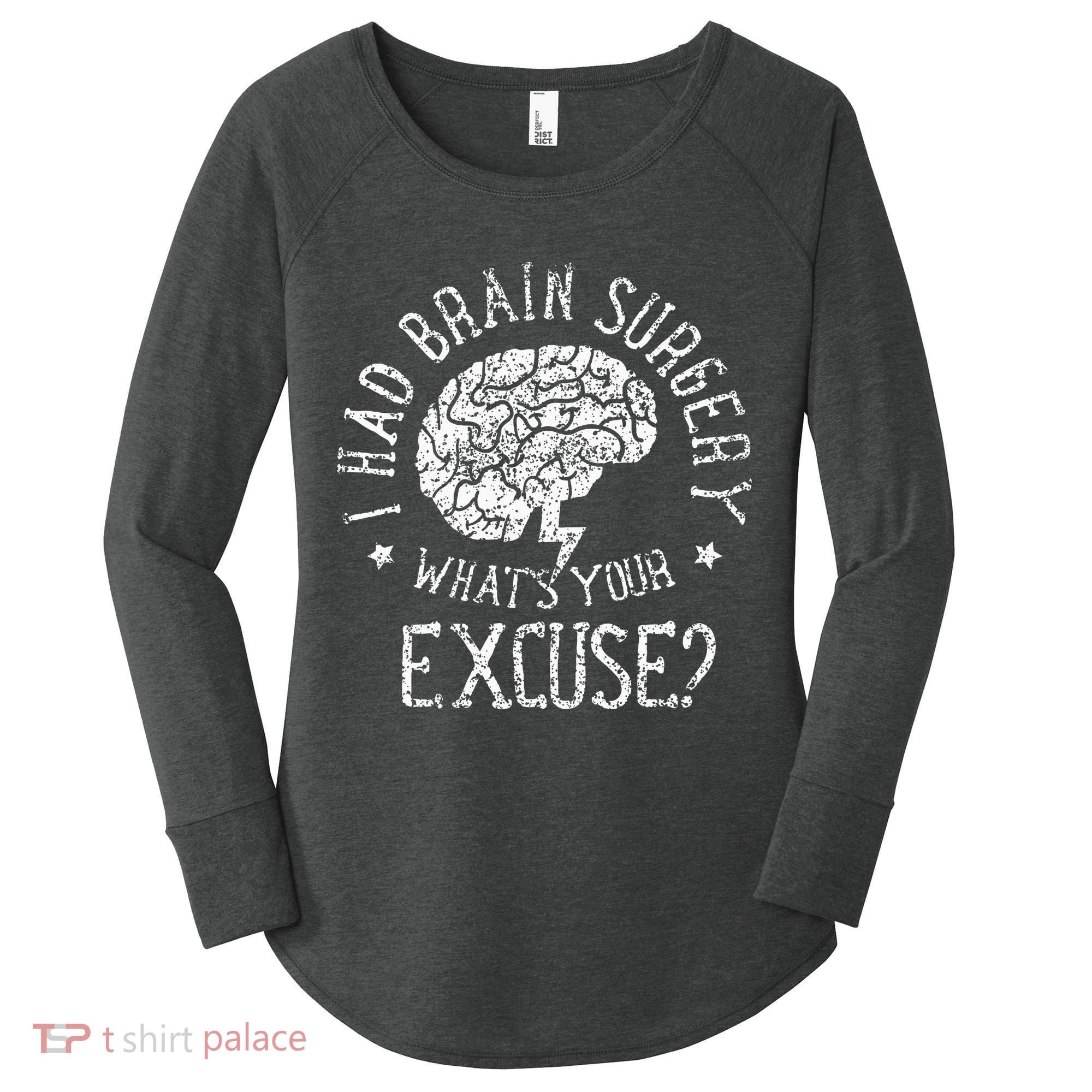 I Had Brain Surgery WhatS Your Excuse Survivor Surgeries Women's Perfect Tri Tunic Long Sleeve Shirt