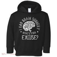 I Had Brain Surgery WhatS Your Excuse Survivor Surgeries Toddler Hoodie thumb 0