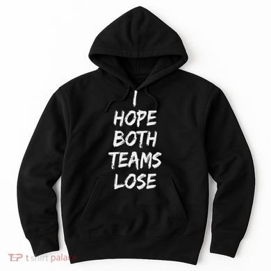 I Hope Both Teams Lose Sports Sarcasm Meme Hoodie