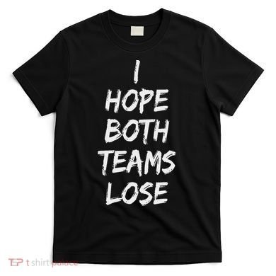 I Hope Both Teams Lose Sports Sarcasm Meme T-Shirt