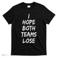 I Hope Both Teams Lose Sports Sarcasm Meme T-Shirt thumb 0