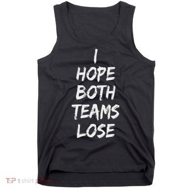 I Hope Both Teams Lose Sports Sarcasm Meme Tank Top