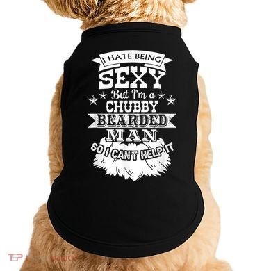 I Hate Being Sexy But I'm A Chubby Bearded Man Funny Beard Doggie Tank