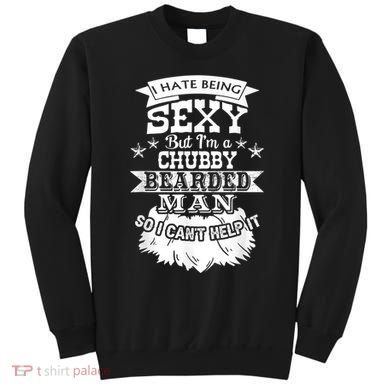 I Hate Being Sexy But I'm A Chubby Bearded Man Funny Beard Sweatshirt