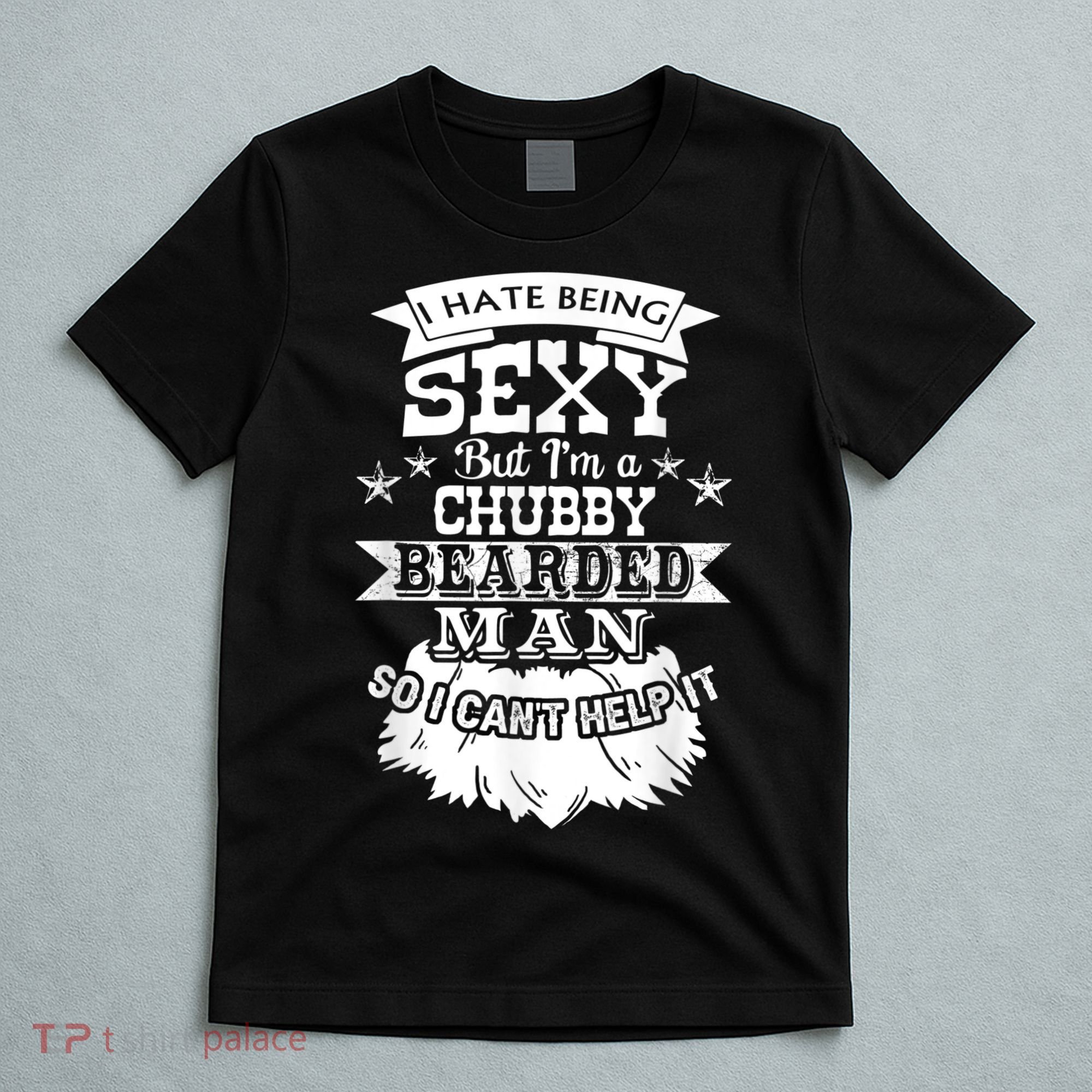 I Hate Being Sexy But I'm A Chubby Bearded Man Funny Beard T-Shirt