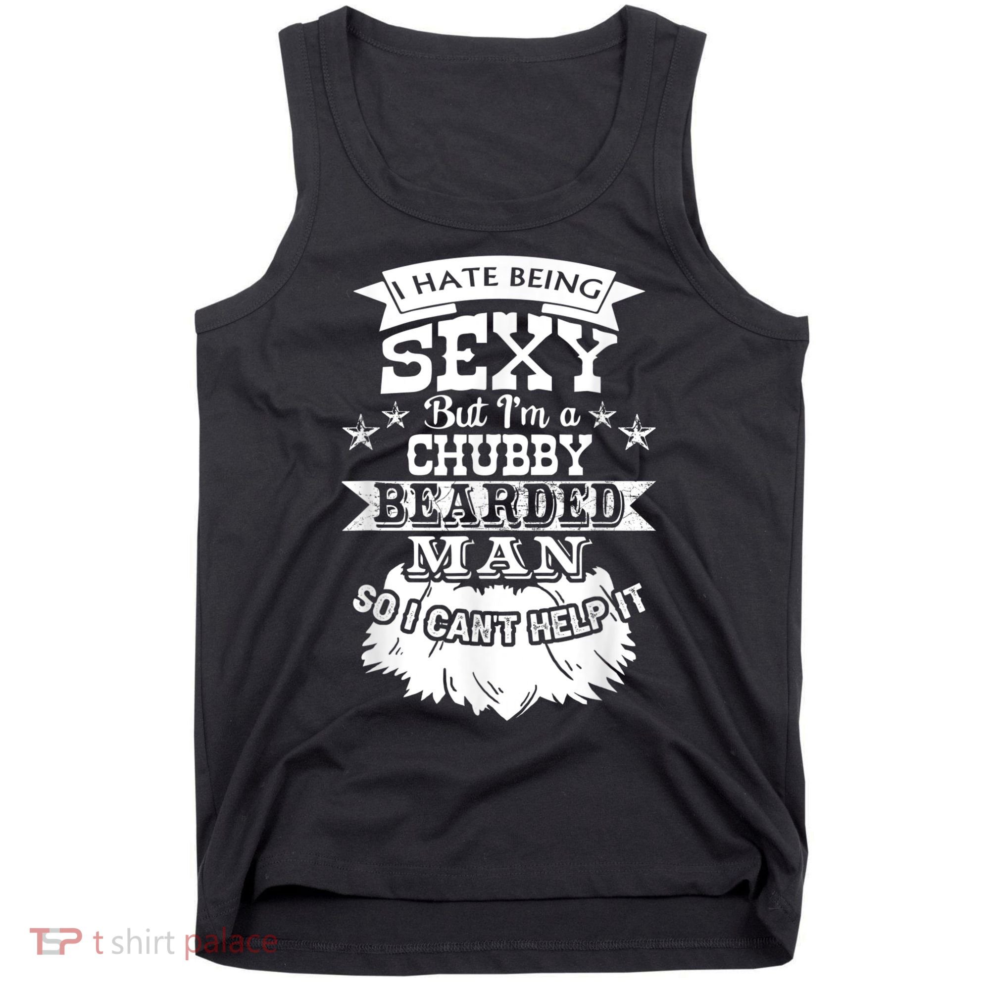 I Hate Being Sexy But I'm A Chubby Bearded Man Funny Beard Tank Top
