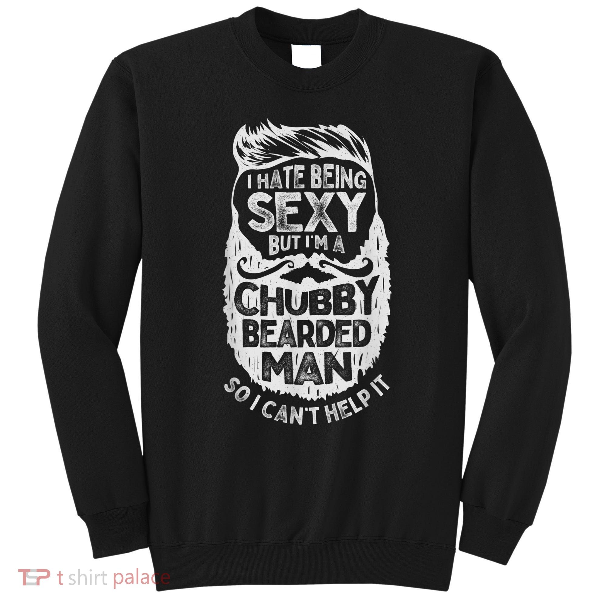 I Hate Being Sexy But I'm A Chubby Bearded Man Funny Beard Sweatshirt