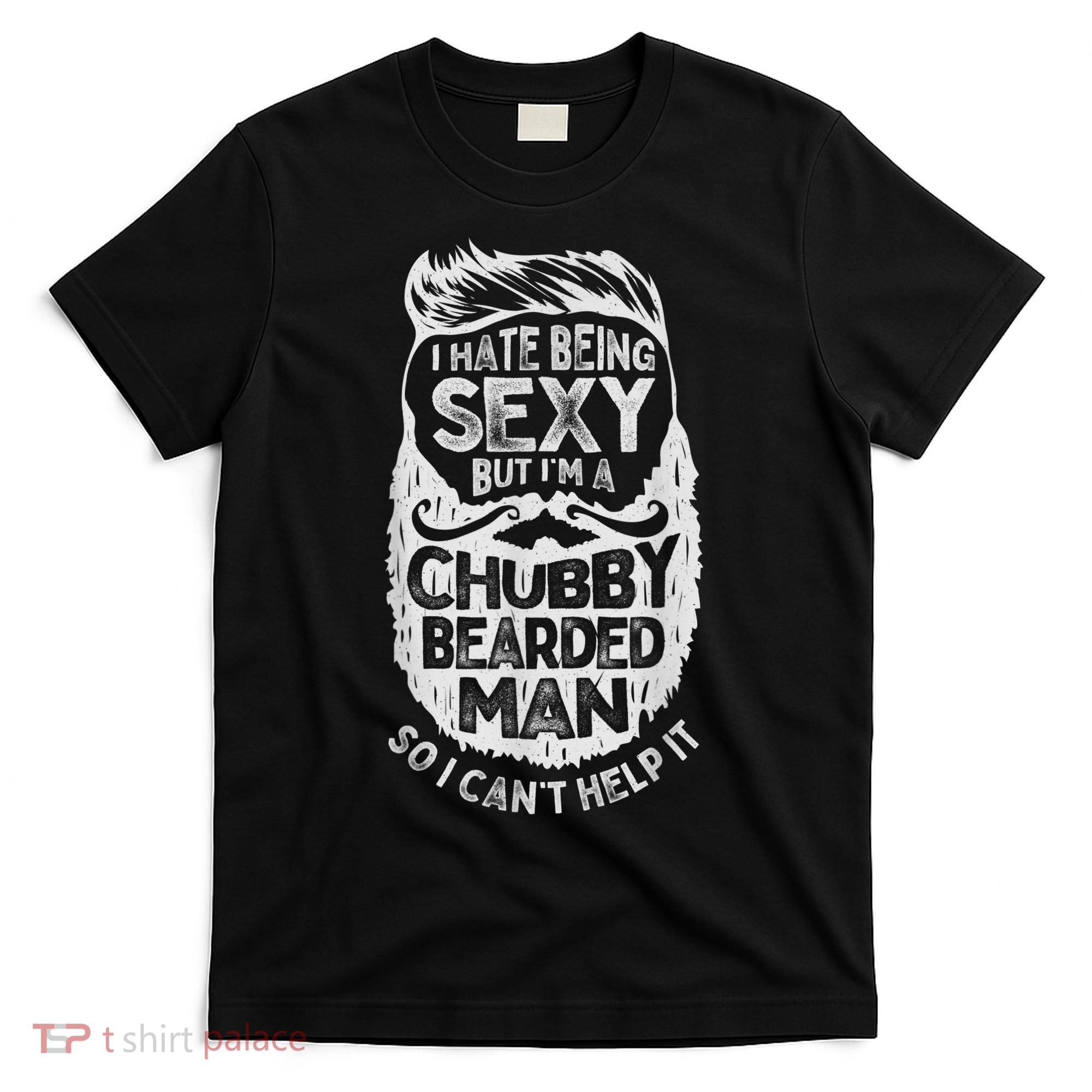 I Hate Being Sexy But I'm A Chubby Bearded Man Funny Beard T-Shirt