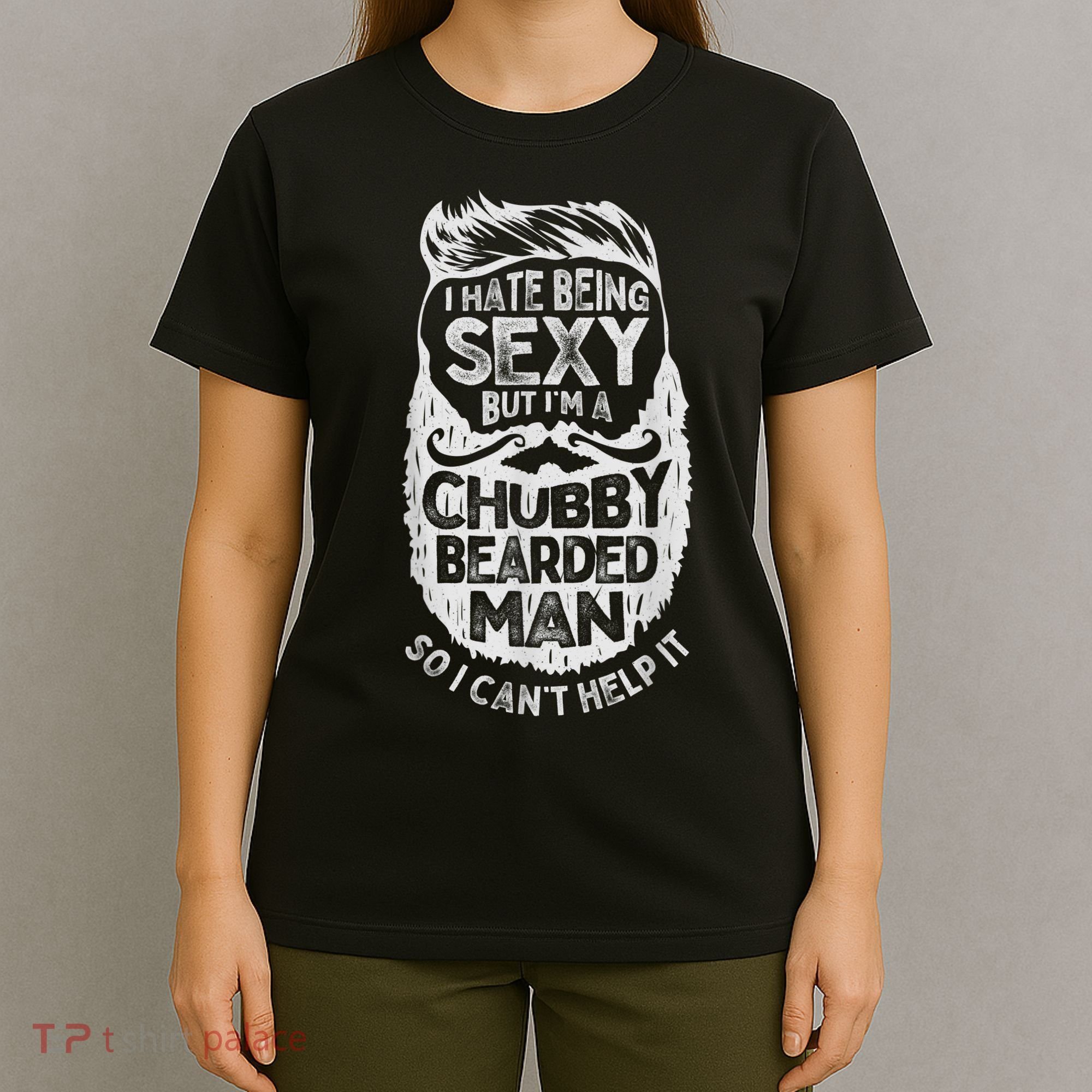 I Hate Being Sexy But I'm A Chubby Bearded Man Funny Beard T-Shirt