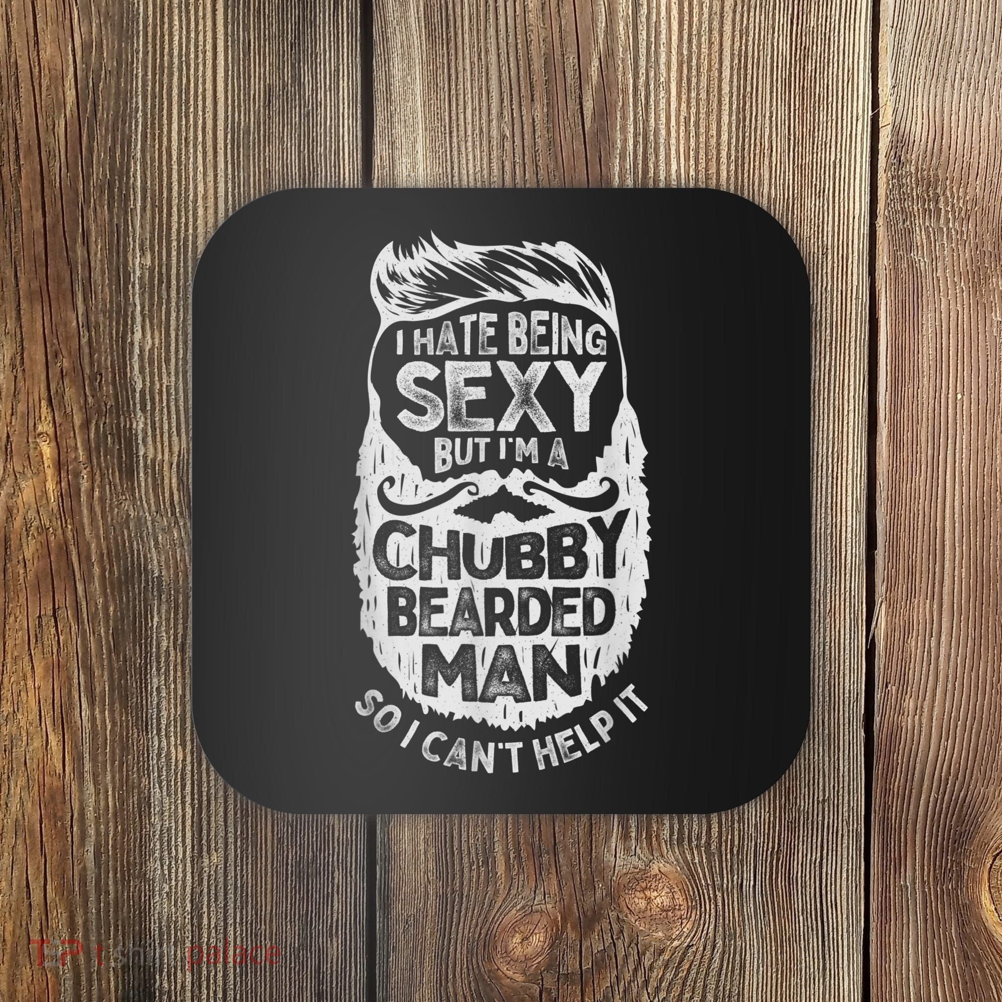 I Hate Being Sexy But I'm A Chubby Bearded Man Funny Beard Coaster