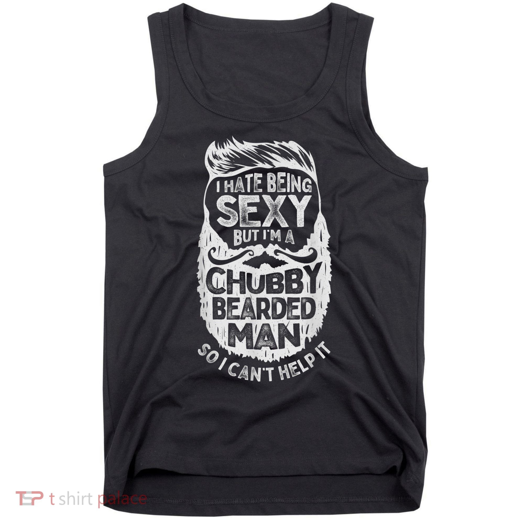 I Hate Being Sexy But I'm A Chubby Bearded Man Funny Beard Tank Top