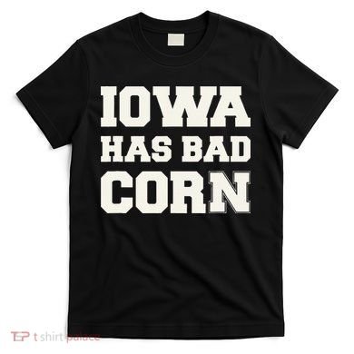 Iowa Has Bad Corn T-Shirt