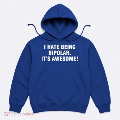 I Hate Being Bipolar It’s Awesome Cool Gift Hoodie