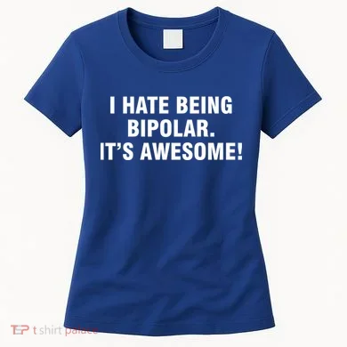 I Hate Being Bipolar It’s Awesome Cool Gift Women's T-Shirt