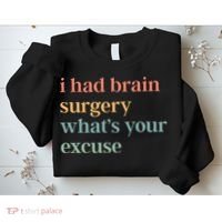 I Had Brain Surgery WhatS Your Excuse Brain Surgery Sweatshirt thumb 2