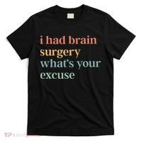 I Had Brain Surgery WhatS Your Excuse Brain Surgery T-Shirt thumb 0