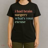 I Had Brain Surgery WhatS Your Excuse Brain Surgery T-Shirt thumb 4