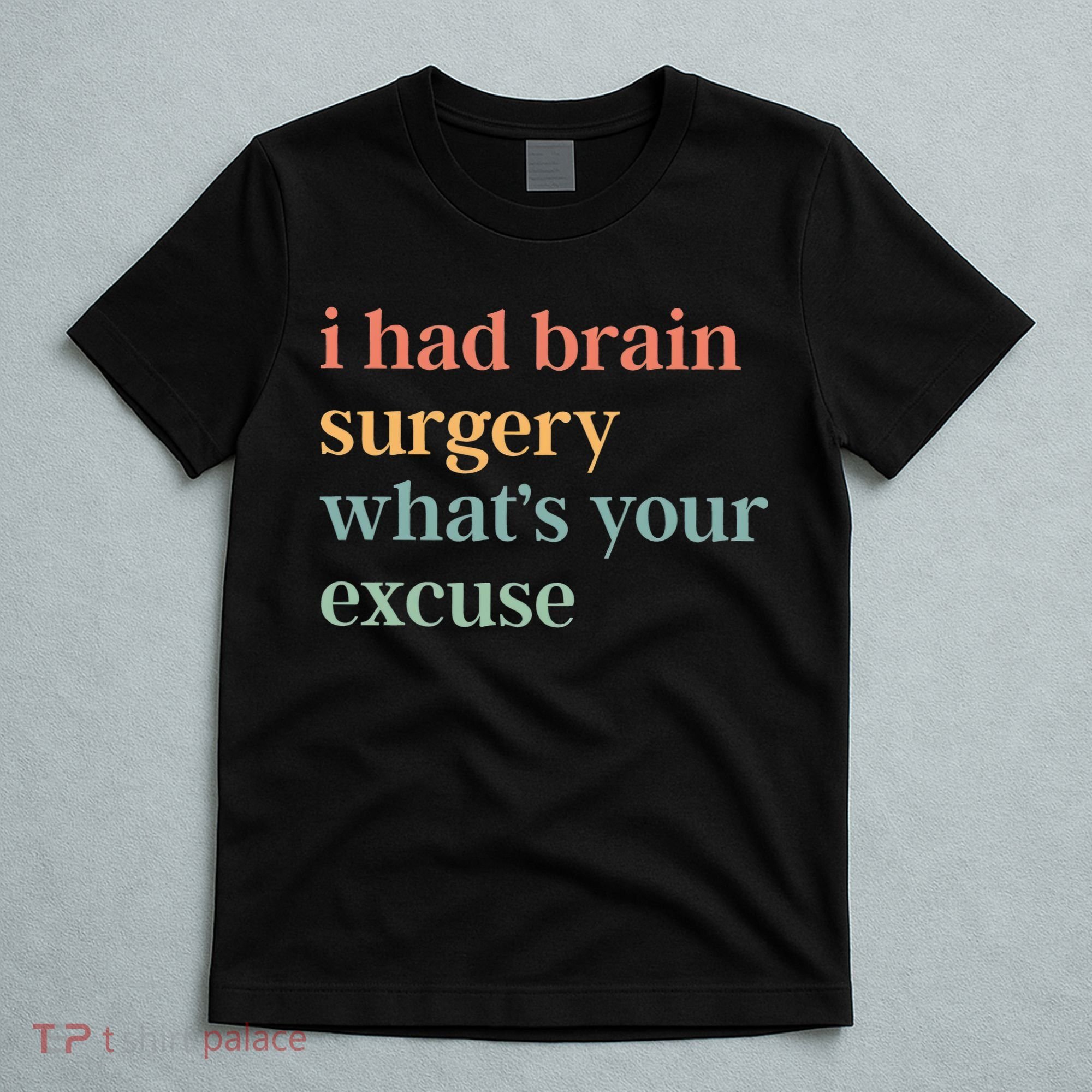 I Had Brain Surgery WhatS Your Excuse Brain Surgery T-Shirt