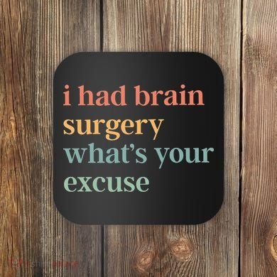 I Had Brain Surgery WhatS Your Excuse Brain Surgery Coaster