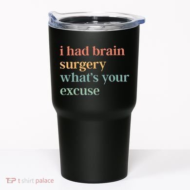 I Had Brain Surgery WhatS Your Excuse Brain Surgery Tumbler