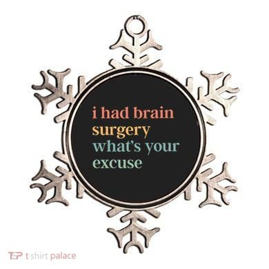 I Had Brain Surgery WhatS Your Excuse Brain Surgery Ornament