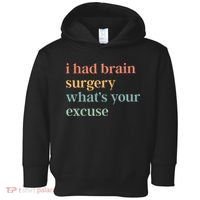 I Had Brain Surgery WhatS Your Excuse Brain Surgery Toddler Hoodie thumb 0