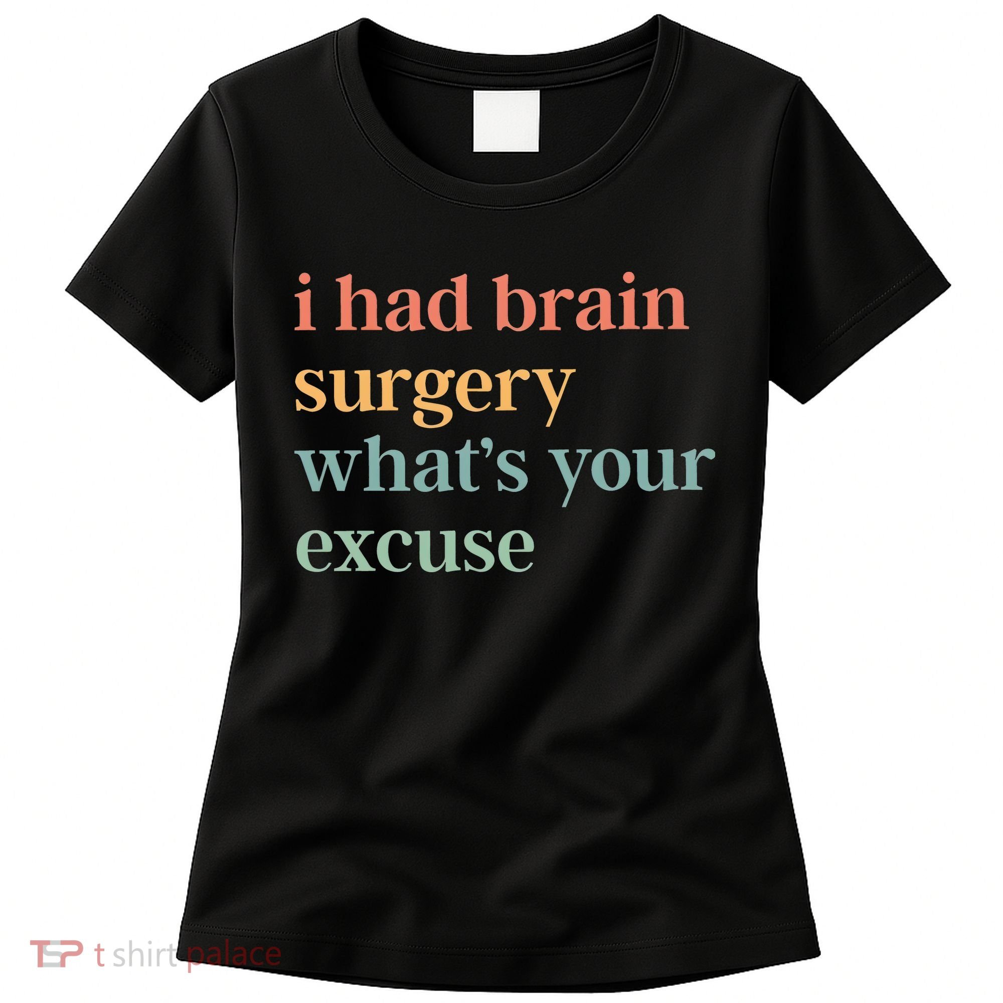 I Had Brain Surgery WhatS Your Excuse Brain Surgery Women's T-Shirt