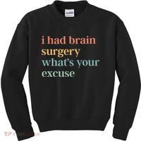 I Had Brain Surgery WhatS Your Excuse Brain Surgery Kids Sweatshirt thumb 0
