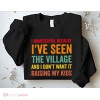 I Homeschool Because I’Ve Seen The Village Homeschool Mom Sweatshirt thumb 2