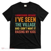 I Homeschool Because I’Ve Seen The Village Homeschool Mom T-Shirt thumb 0