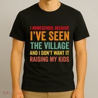 I Homeschool Because I’Ve Seen The Village Homeschool Mom T-Shirt thumb 3
