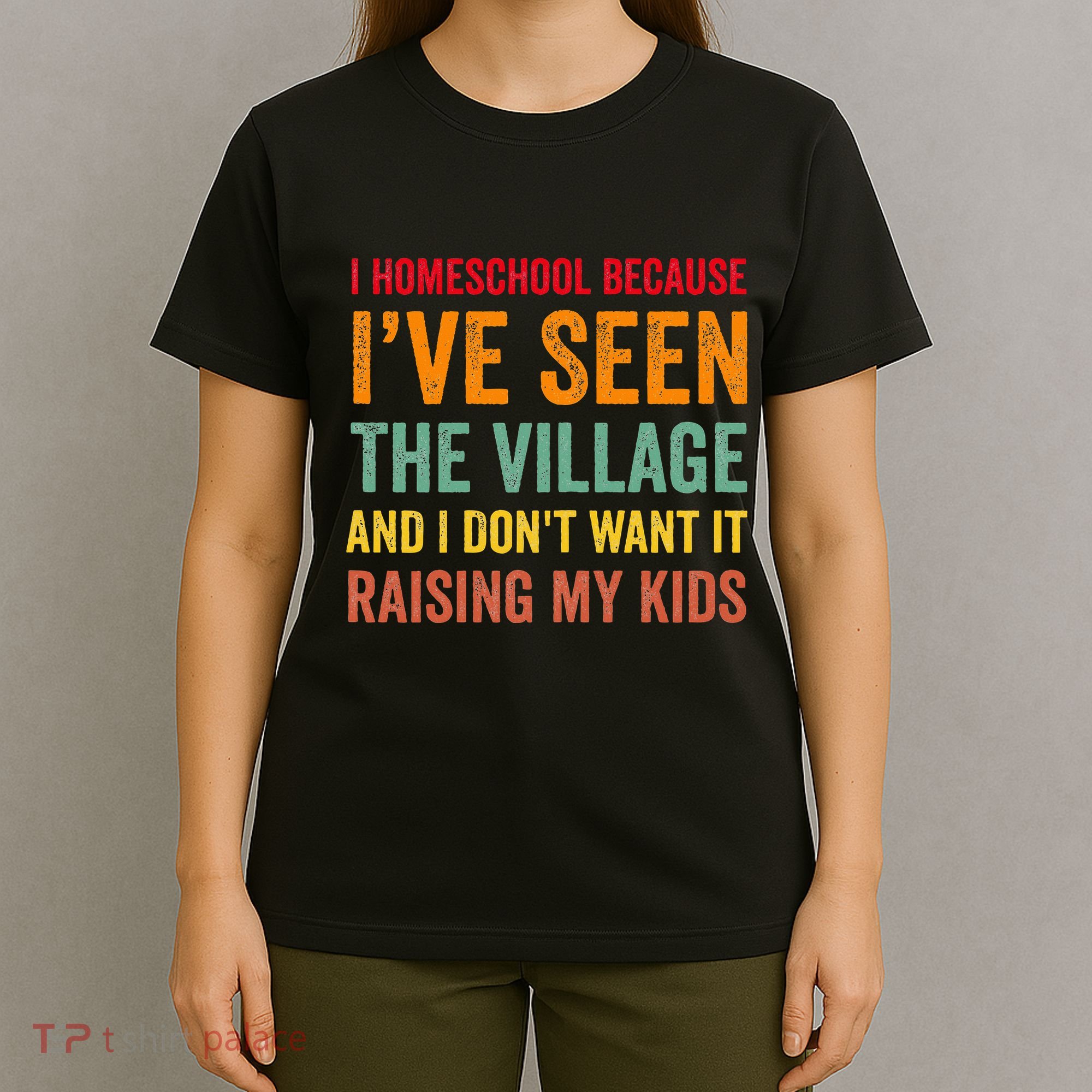 I Homeschool Because I’Ve Seen The Village Homeschool Mom T-Shirt
