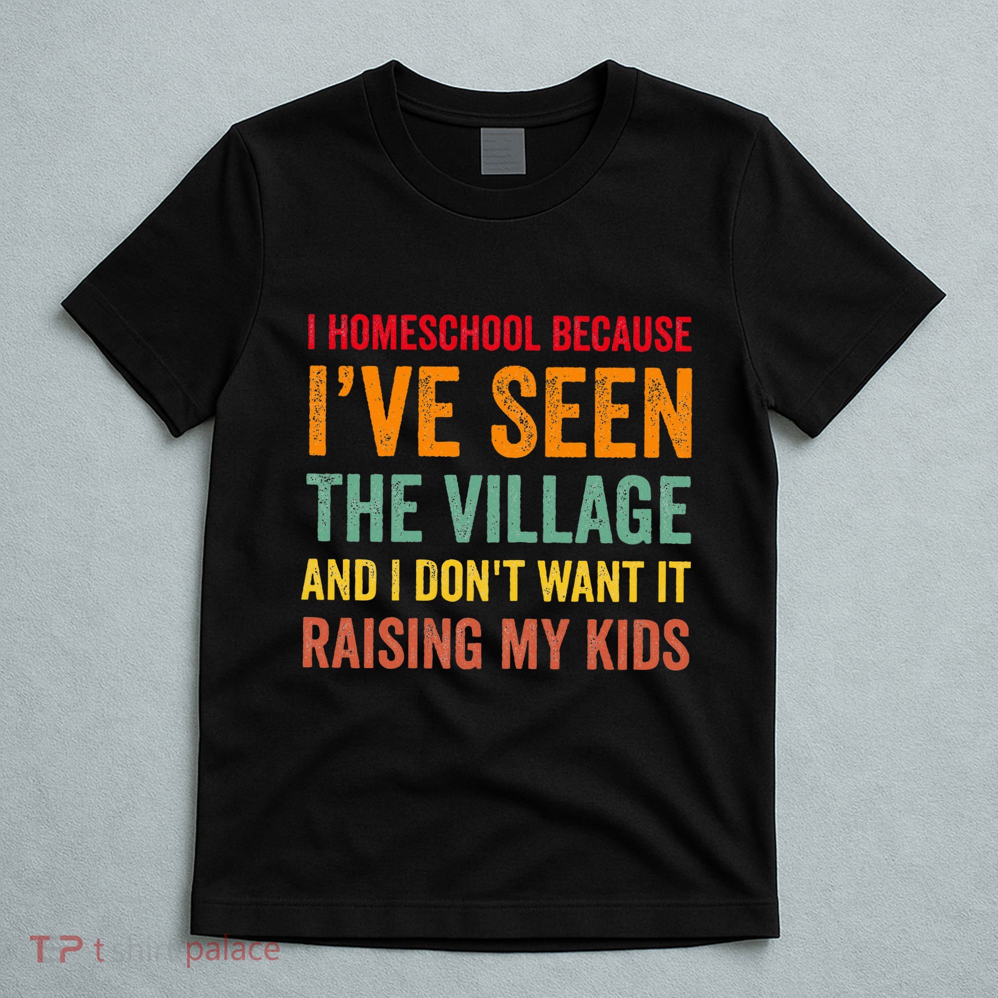 I Homeschool Because I’Ve Seen The Village Homeschool Mom T-Shirt