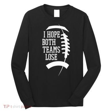 I Hope Both Teams Lose Long Sleeve Shirt