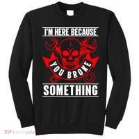 I'm Here Because You Broke Something Funny Mechanic Gifts Sweatshirt thumb 0